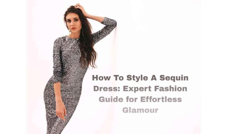 How To Style A Sequin Dress: Expert Fashion Guide for Effortless Glamour