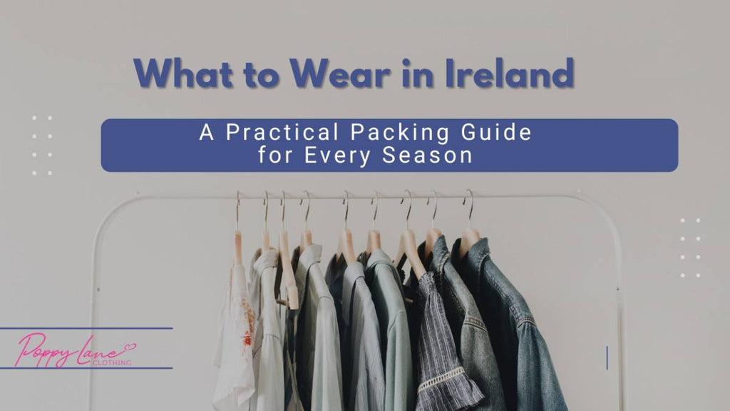 What to Wear in Ireland (Updated Guide for All Seasons) – Poppy Lane ...
